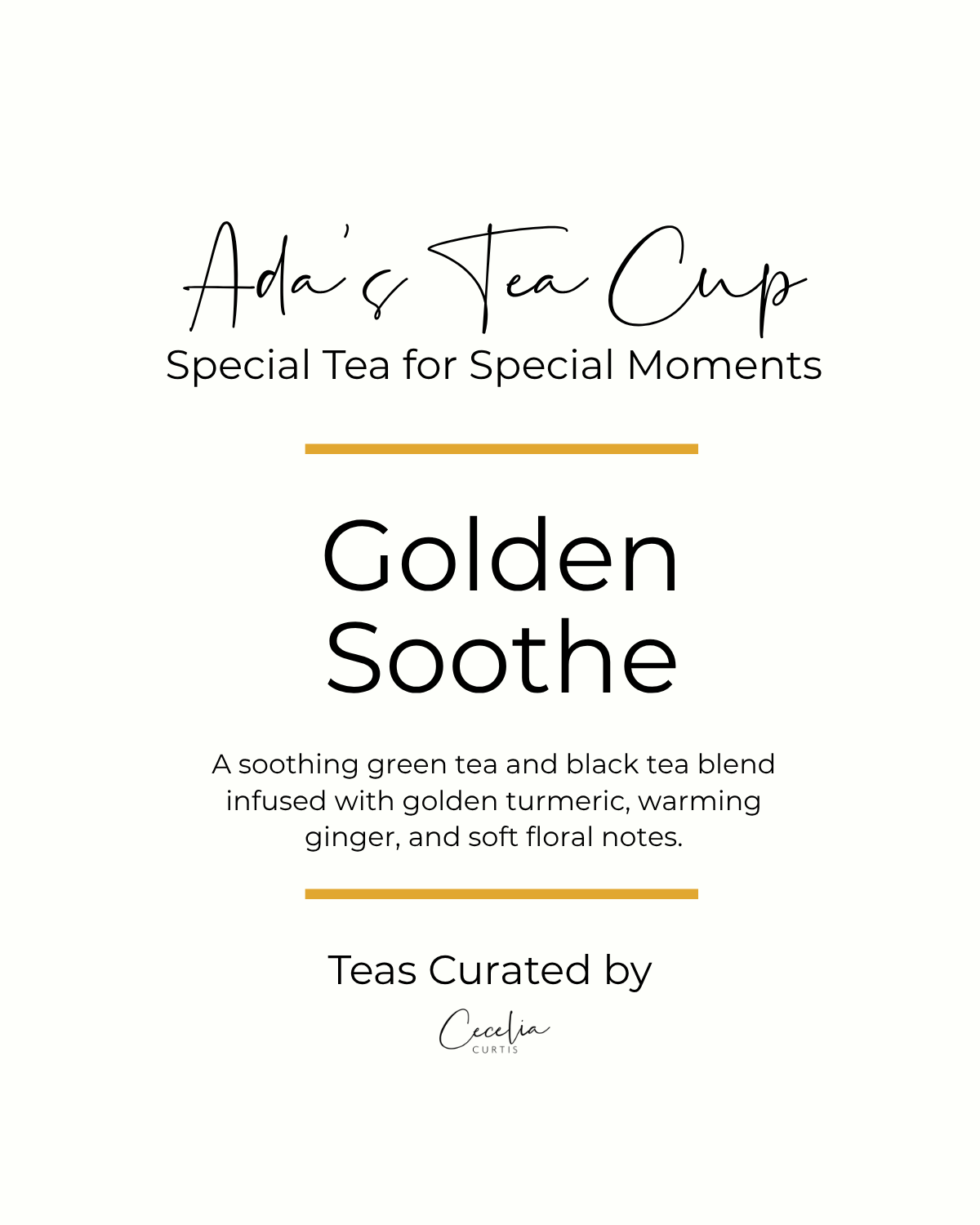 Ada's Tea Cup Golden Soothe white tea package label with a thin black border, black typography, and gold horizontal accent lines.